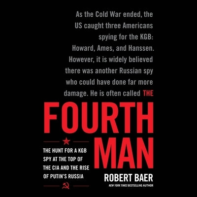 The Fourth Man: The Hunt for a KGB Spy at the Top of the CIA and the Rise of Putin's Russia by Baer, Robert