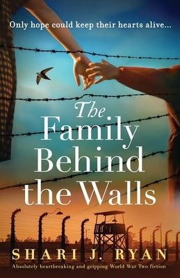 The Family Behind the Walls: Absolutely heartbreaking and gripping World War Two fiction by Ryan, Shari J.