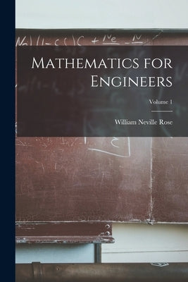 Mathematics for Engineers; Volume 1 by Rose, William Neville