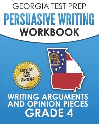 GEORGIA TEST PREP Persuasive Writing Workbook Grade 4: Writing Arguments and Opinion Pieces by Hawas, G.