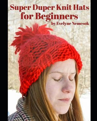 Super Duper Knit Hats for Beginners by Nemcsok, Evelyne