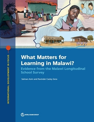 What Matters for Learning in Malawi?: Evidence from the Malawi Longitudinal School Survey by Asim, Salman