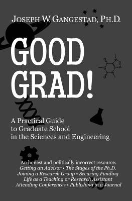 Good Grad!: A Practical Guide to Graduate School in the Sciences & Engineering by Gangestad Ph. D., Joseph W.