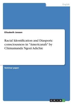 Racial Identification and Diasporic consciousness in Americanah by Chimamanda Ngozi Adichie by Janzen, Elisabeth