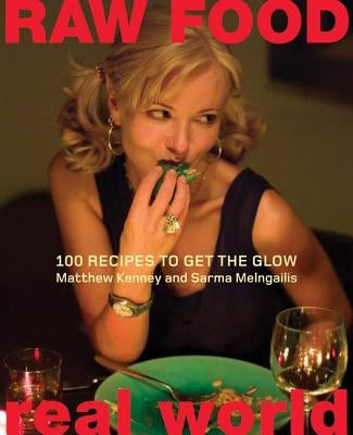 Raw Food/Real World: 100 Recipes to Get the Glow by Kenney, Matthew