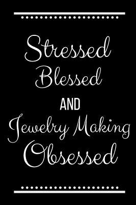 Stressed Blessed Jewelry Making Obsessed: Funny Slogan-120 Pages 6 x 9 by Journals Press, Cool