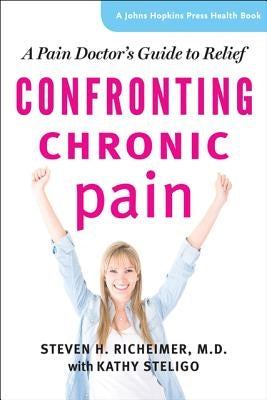 Confronting Chronic Pain: A Pain Doctor's Guide to Relief by Richeimer, Steven H.