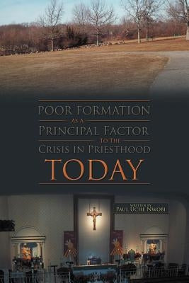 Poor Formation as a Principal Factor to the Crisis in Priesthood Today by Nwobi, Paul Uche