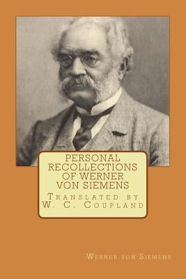 Personal Recollections of Werner von Siemens: Translated by W. C. Coupland by Von Siemens, Werner