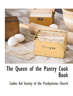 The Queen of the Pantry Cook Book by Ladies Aid Society of the Presbyterian C