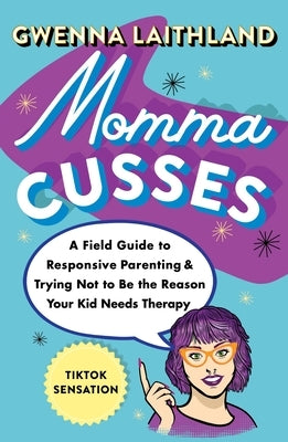 Momma Cusses: A Field Guide to Responsive Parenting & Trying Not to Be the Reason Your Kid Needs Therapy by Laithland, Gwenna