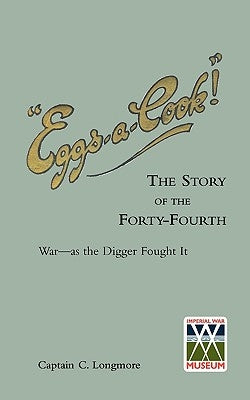 EGGS-A-COOK !The Story of the Forty-Fourth.Bn A.I.F.War-as the Digger Fought It by Longmore, Captain