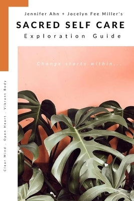 Sacred Self Care Exploration Guide: Change starts within... by Miller, Jenny Ahn +. Jocelyn Fee