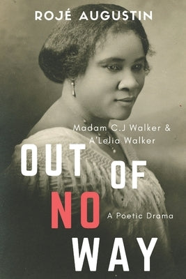 Out of No Way: Madam C.J. Walker and A'Lelia Walker A Poetic Drama by Augustin, Rojé