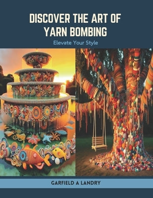 Discover the Art of Yarn Bombing: Elevate Your Style by Landry, Garfield A.