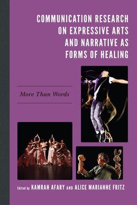 Communication Research on Expressive Arts and Narrative as Forms of Healing: More Than Words by Afary, Kamran