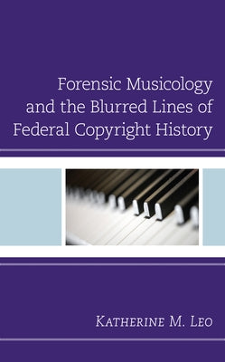 Forensic Musicology and the Blurred Lines of Federal Copyright History by Leo, Katherine M.