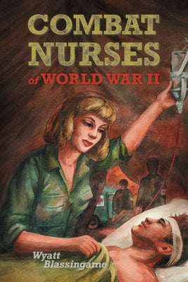 Combat Nurses of World War II by Blassingame, Wyatt