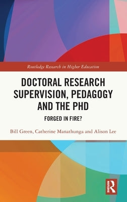 Doctoral Research Supervision, Pedagogy and the PhD: Forged in Fire? by Green, Bill