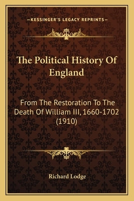 The Political History Of England: From The Restoration To The Death Of William III, 1660-1702 (1910) by Lodge, Richard