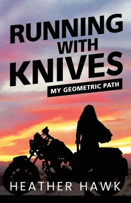 Running With Knives: My Geometric Path by Hawk, Heather