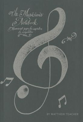 The Musician's Notebook: Manuscript Paper for Inspiration and Composition by Teacher, Matthew