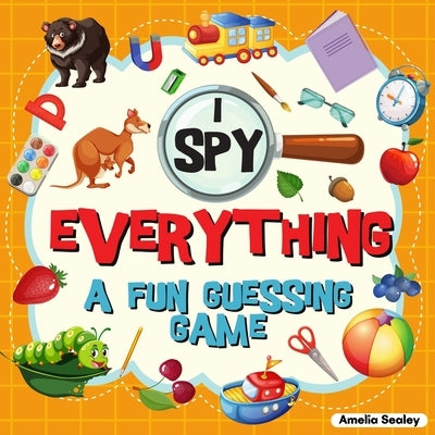 I Spy Everything: A Fun Guessing Game for Kids, Great Learning Activity Book, I Spy Book for Kids by Sealey, Amelia