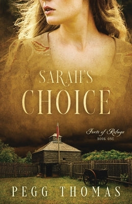 Sarah's Choice: Forts of Refuge - Book One by Thomas, Pegg