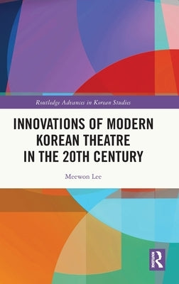 Innovations of Modern Korean Theatre in the 20th Century by Lee, Meewon