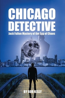 Chicago Detective Jack Fallon In The Mystery Of The Egg Of Chaos by Kelly, Bob