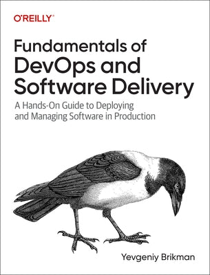 Fundamentals of Devops and Software Delivery: A Hands-On Guide to Deploying and Managing Software in Production by Brikman, Yevgeniy