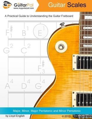 Guitar Scales: A Practical Guide to Understanding the Guitar Fretboard by English, Myles