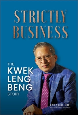 Strictly Business: The Kwek Leng Beng Story by Peh, Shing Huei