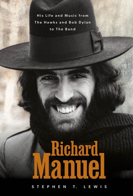 Richard Manuel: His Life and Music, from the Hawks and Bob Dylan to the Band by Lewis, Stephen T.