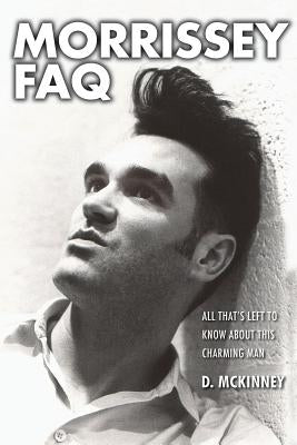 Morrissey FAQ: All That's Left to Know about This Charming Man by McKinney, D.