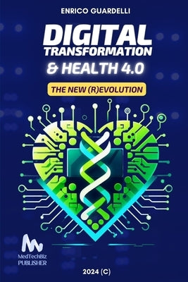 Digital Transformation & Health 4.0: The New (R)evolution by Guardelli, Enrico