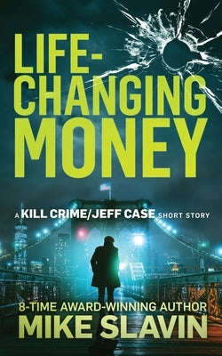 Life-Changing Money: A Kill Crime/Jeff Case Short Story by Slavin, Mike