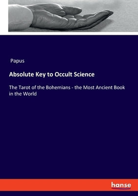 Absolute Key to Occult Science: The Tarot of the Bohemians - the Most Ancient Book in the World by Papus