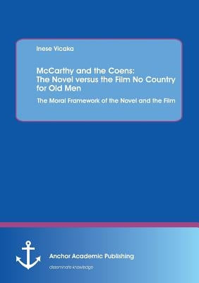 McCarthy and the Coens: The Novel versus the Film No Country for Old Men: The Moral Framework of the Novel and the Film by Vicaka, Inese