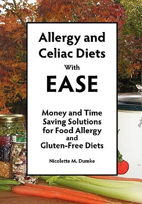 Allergy and Celiac Diets with Ease: Money and Time Saving Solutions for Food Allergy and Gluten-Free Diets by Dumke, Nicolette M.