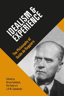 Idealism & Experience: The Philosophy of Guido de Ruggiero by Haddock, Bruce