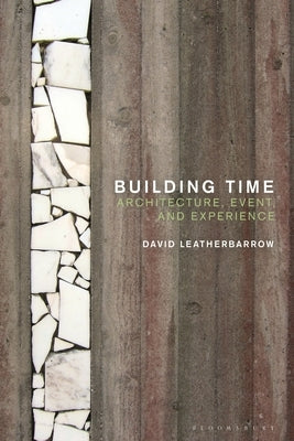 Building Time: Architecture, Event, and Experience by Leatherbarrow, David