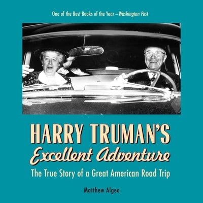 Harry Truman's Excellent Adventure: The True Story of a Great American Road Trip by Algeo, Matthew