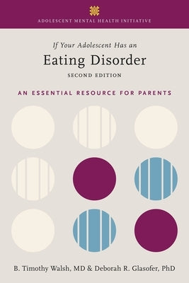 If Your Adolescent Has an Eating Disorder: An Essential Resource for Parents by Walsh, Tim