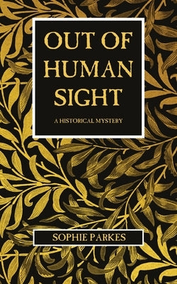 Out of Human Sight: A Historical Mystery by Parkes, Sophie