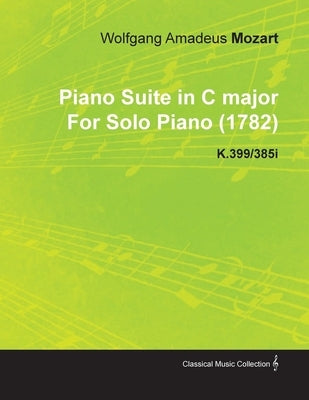 Piano Suite in C Major by Wolfgang Amadeus Mozart for Solo Piano (1782) K.399/385i by Mozart, Wolfgang Amadeus