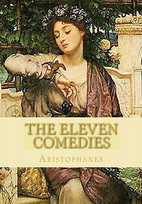 The Eleven Comedies: Complete edition - vol. 1 and vol. 2 by Aristophanes