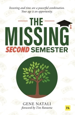 The Missing Second Semester: Investing and Time Are a Powerful Combination. Your Age Is an Opportunity by Natali, Gene