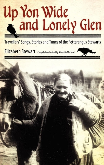 Up Yon Wide and Lonely Glen: Travellers' Songs, Stories and Tunes of the Fetterangus Stewarts by Stewart, Elizabeth