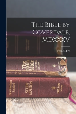 The Bible by Coverdale, MDXXXV by Fry, Francis